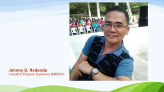 Johnny D. Redondo
Education Program Supervisor (MAPEH)
 