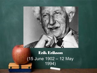 ErikErikson
(15 June 1902 – 12 May
1994)
 