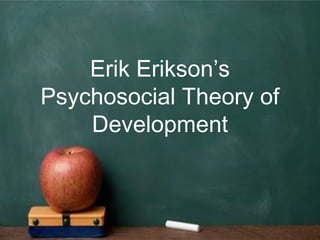 Erik Erikson’s
Psychosocial Theory of
Development
 