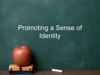 Promoting a Sense of
Identity
 