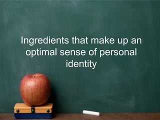 Ingredients that make up an
optimal sense of personal
identity
 