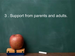 3 . Support from parents and adults.
 
