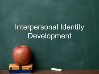 Interpersonal Identity
Development
 