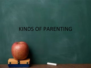 KINDS OF PARENTING
 