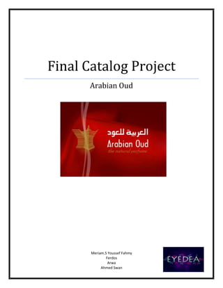 Final Catalog ProjectArabian Oud1188720125095<br />4768215287655Contents TOC  quot;
1-3quot;
    Summary PAGEREF _Toc282009858  3SWOT Analysis PAGEREF _Toc282009859  3Strengths: PAGEREF _Toc282009860  3Weaknesses: PAGEREF _Toc282009861  3Opportunities: PAGEREF _Toc282009862  3Threats: PAGEREF _Toc282009863  3Objectives PAGEREF _Toc282009864  4Oud Definition PAGEREF _Toc282009865  4Background PAGEREF _Toc282009866  5Sprays PAGEREF _Toc282009867  6Oil Blends PAGEREF _Toc282009868  6Pure Oud Oils PAGEREF _Toc282009869  7Oud PAGEREF _Toc282009870  7Other Lines PAGEREF _Toc282009871  7Target Audience PAGEREF _Toc282009872  8Geographic: PAGEREF _Toc282009873  8Demographics: PAGEREF _Toc282009874  8Psychographics: PAGEREF _Toc282009875  8Challenge: PAGEREF _Toc282009876  8Strategy-The Big Idea PAGEREF _Toc282009877  10Tactics-Application (Bringing idea to life) PAGEREF _Toc282009878  11Advertising PAGEREF _Toc282009879  11Print PAGEREF _Toc282009880  11Radio PAGEREF _Toc282009881  11TV PAGEREF _Toc282009882  12Digital-Internet and Mobiles PAGEREF _Toc282009883  12Out-of-home PAGEREF _Toc282009884  12Direct- mail PAGEREF _Toc282009885  13Online and offline catalogs PAGEREF _Toc282009886  13Design PAGEREF _Toc282009887  13Layout PAGEREF _Toc282009888  14Letter PAGEREF _Toc282009889  155581650636270<br />Summary<br />SWOT Analysis<br />(Internal factors)<br />Strengths:<br />,[object Object]