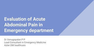 Evaluation of Acute
Abdominal Pain in
Emergency department
Dr.Venugopalan P P
Lead Consultant in Emergency Medicine
Aster DM healthcare
 