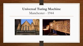 Universal Turing Machine
Manchester - 1944
 