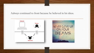 Aalways continued to front because he believed in his ideas.
 