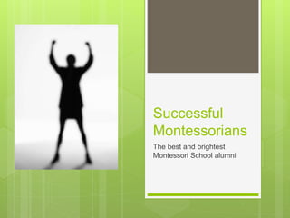Successful
Montessorians
The best and brightest
Montessori School alumni
 