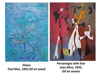 Diana
Paul Klee, 1932 Oil on wood
Personages with Star
Joan Miro, 1933,
Oil on canvas
 