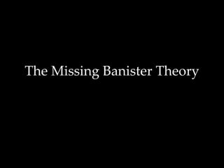 The Missing Banister Theory 