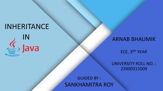 INHERITANCE
IN ARNAB BHAUMIK
ECE, 3RD YEAR
UNIVERSITY ROLL NO. :
23900315009
GUIDED BY :
SANKHAMITRA ROY
 