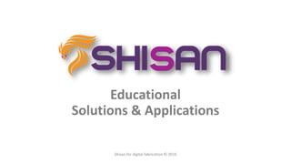 Educational
Solutions & Applications
Shisan for digital fabrication © 2016
 
