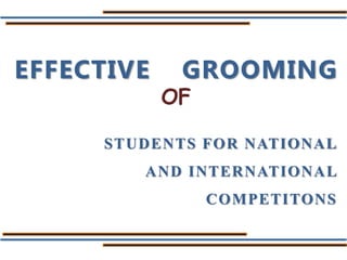 EFFECTIVE GROOMING
OF
STUDENTS FOR NATIONAL
AND INTERNATIONAL
COMPETITONS
 