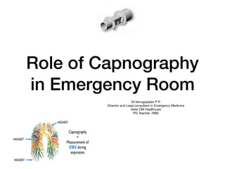 Role of Capnography
in Emergency Room
Dr.Venugopalan P P

Director and Lead consultant in Emergency Medicine 

Aster DM Healthcare 

PG Teacher -NBE

 