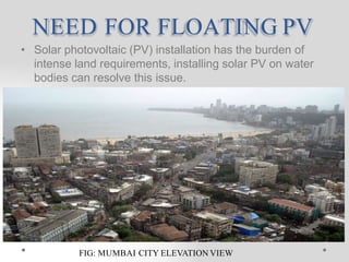 NEED FOR FLOATING PV
• Solar photovoltaic (PV) installation has the burden of
intense land requirements, installing solar ...