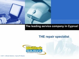 The leading service company in Cyprus! THE repair specialist © 2011 - Ultimark Solutions – Cyprus PC Repairs 