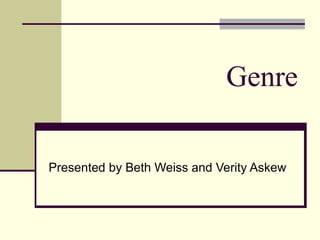 Genre

Presented by Beth Weiss and Verity Askew
 