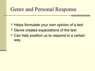 Genre and Personal Response

 Helps formulate your own opinion of a text
 Genre creates expectations of the text
 Can help position us to respond in a certain
  way
 