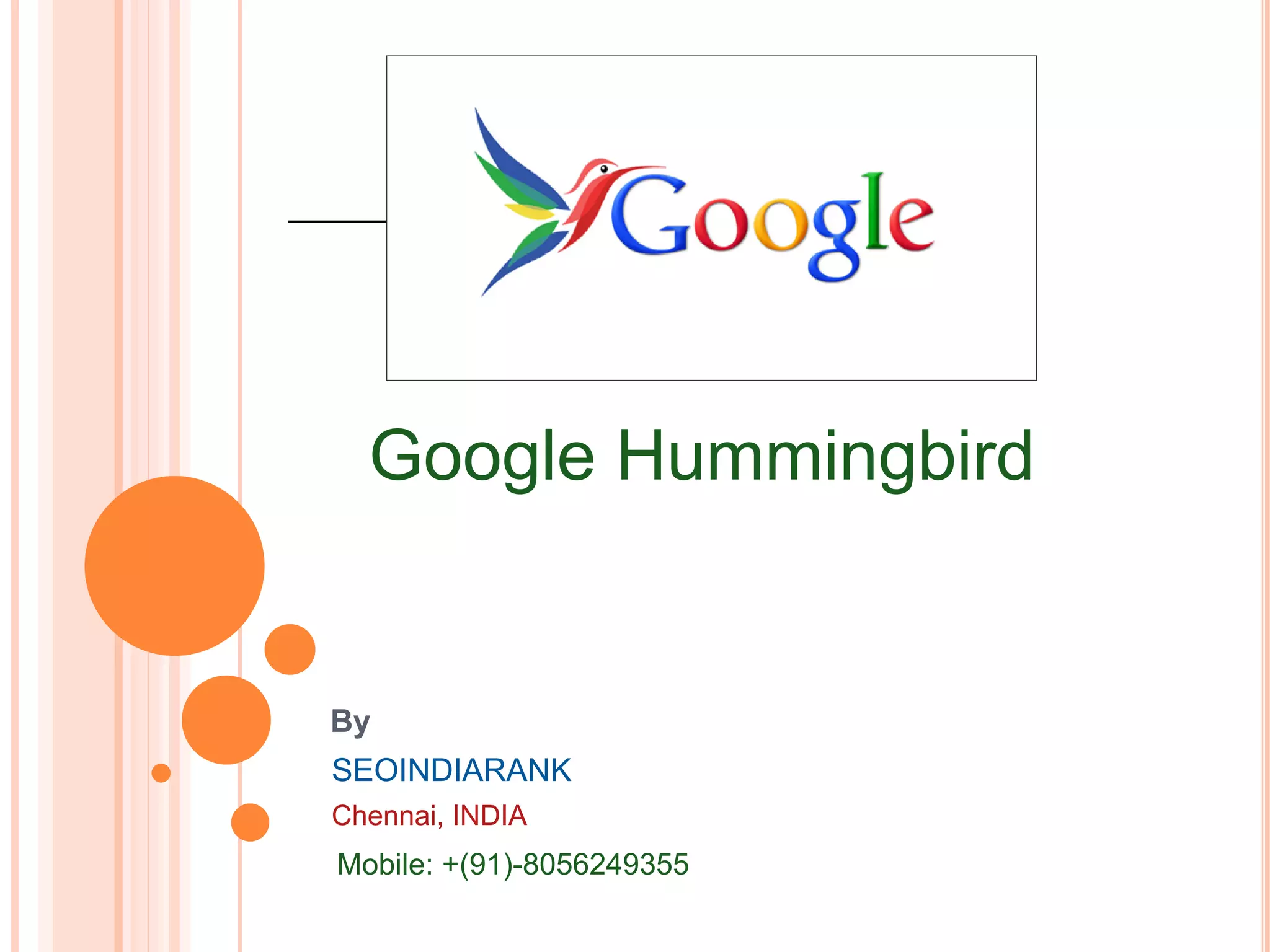 By
Chennai, INDIA
SEOINDIARANK
Mobile: +(91)-8056249355
Google Hummingbird
 