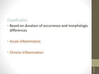Classification
• Based on duration of occurrence and morphologic
differences
• Acute inflammation
• Chronic inflammation
12
 