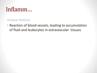 Inflamm…
Unique feature
• Reaction of blood vessels, leading to accumulation
of fluid and leukocytes in extravascular tissues
3
 