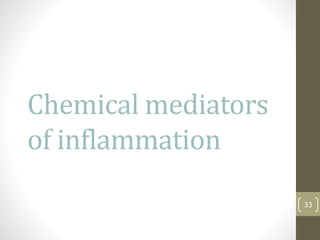 Chemical mediators
of inflammation
33
 