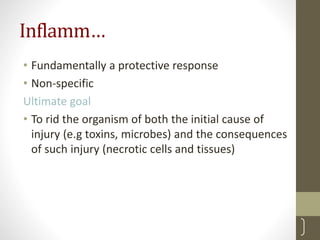 Inflamm…
• Fundamentally a protective response
• Non-specific
Ultimate goal
• To rid the organism of both the initial cause of
injury (e.g toxins, microbes) and the consequences
of such injury (necrotic cells and tissues)
5
 
