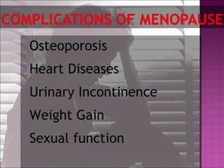  Osteoporosis
 Heart Diseases
 Urinary Incontinence
 Weight Gain
 Sexual function
 
