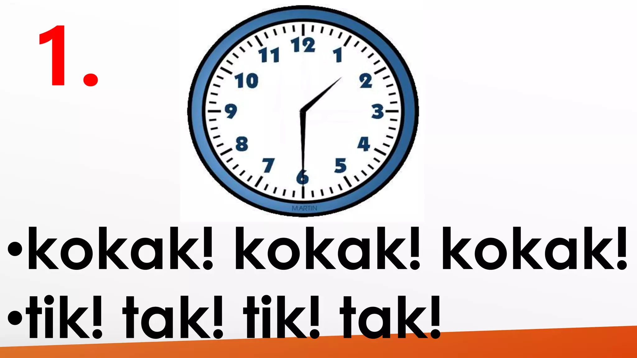 •kokak! kokak! kokak! 
•tik! tak! tik! tak! 
 