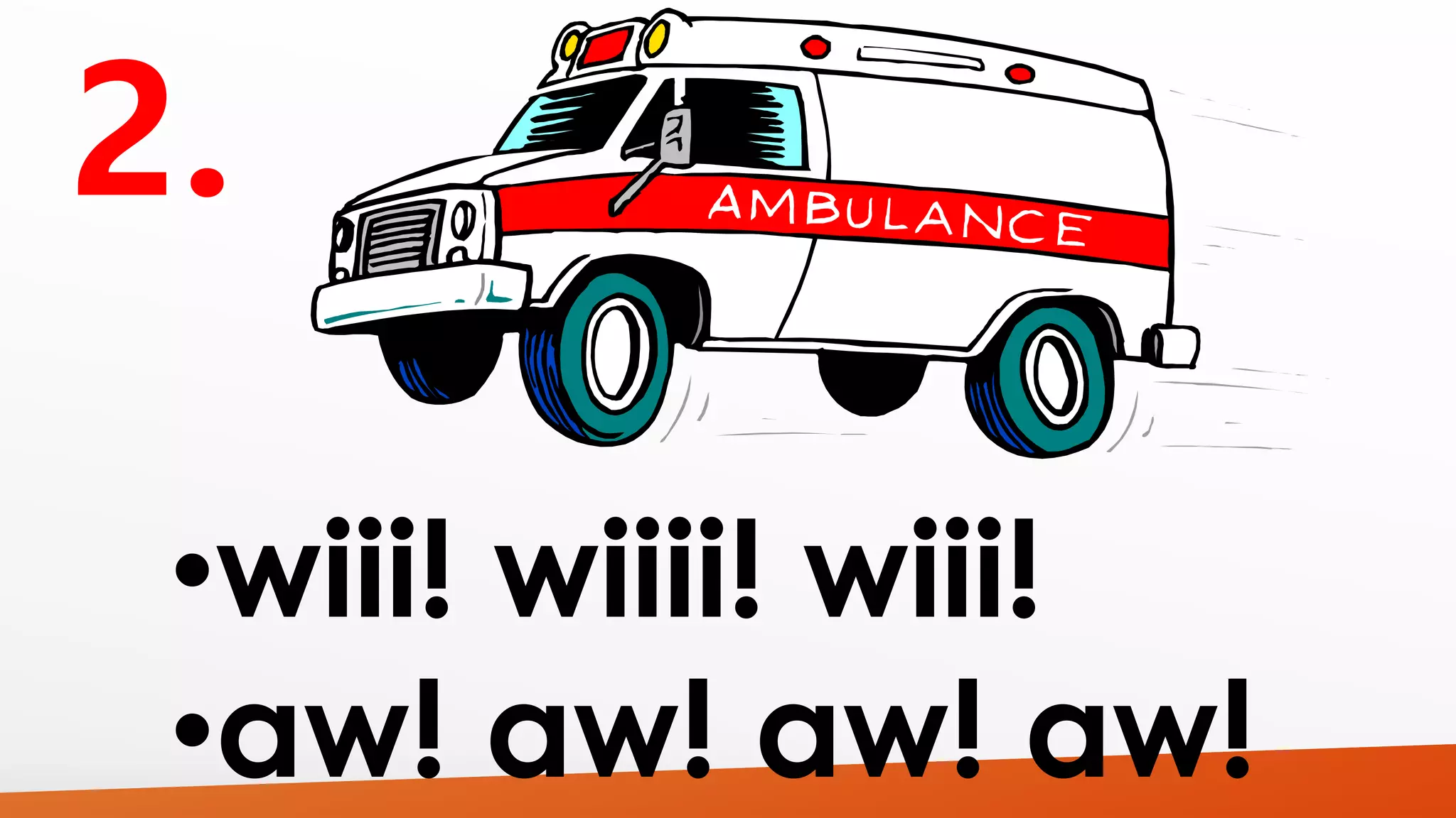 •wiii! wiiii! wiii! 
•aw! aw! aw! aw! 
 