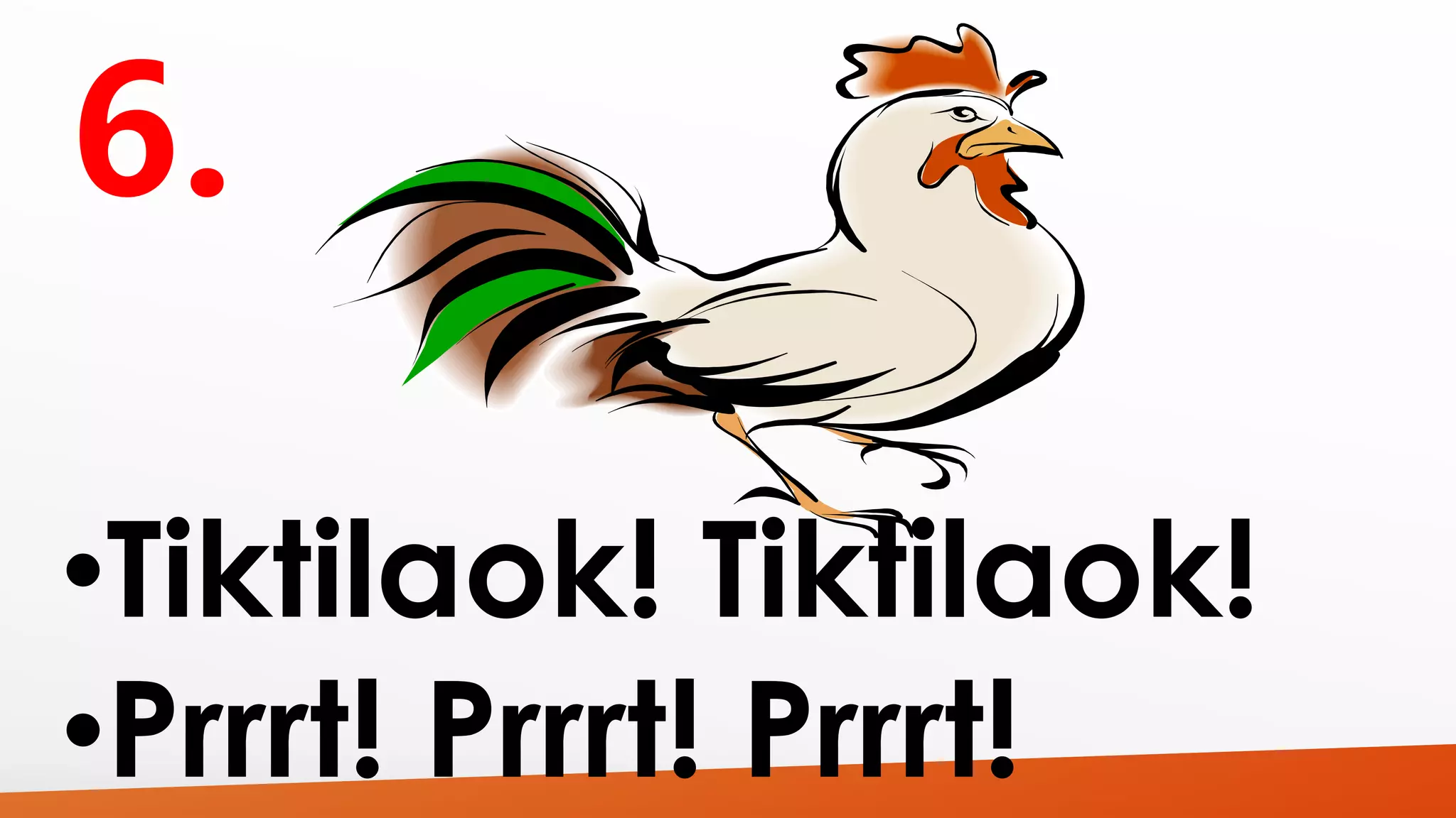 •Tiktilaok! Tiktilaok! 
•Prrrt! Prrrt! Prrrt! 
 