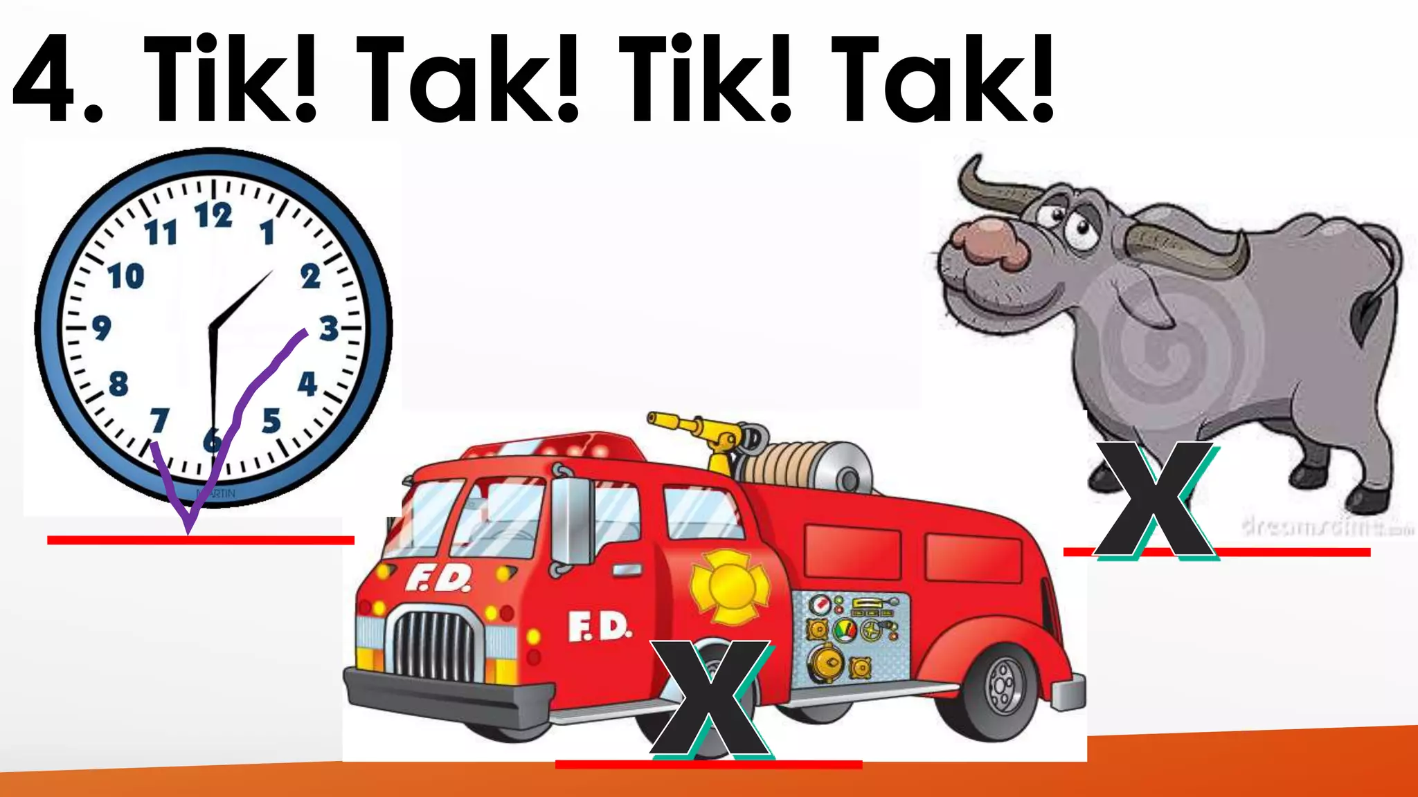 4. Tik! Tak! Tik! Tak! 
 