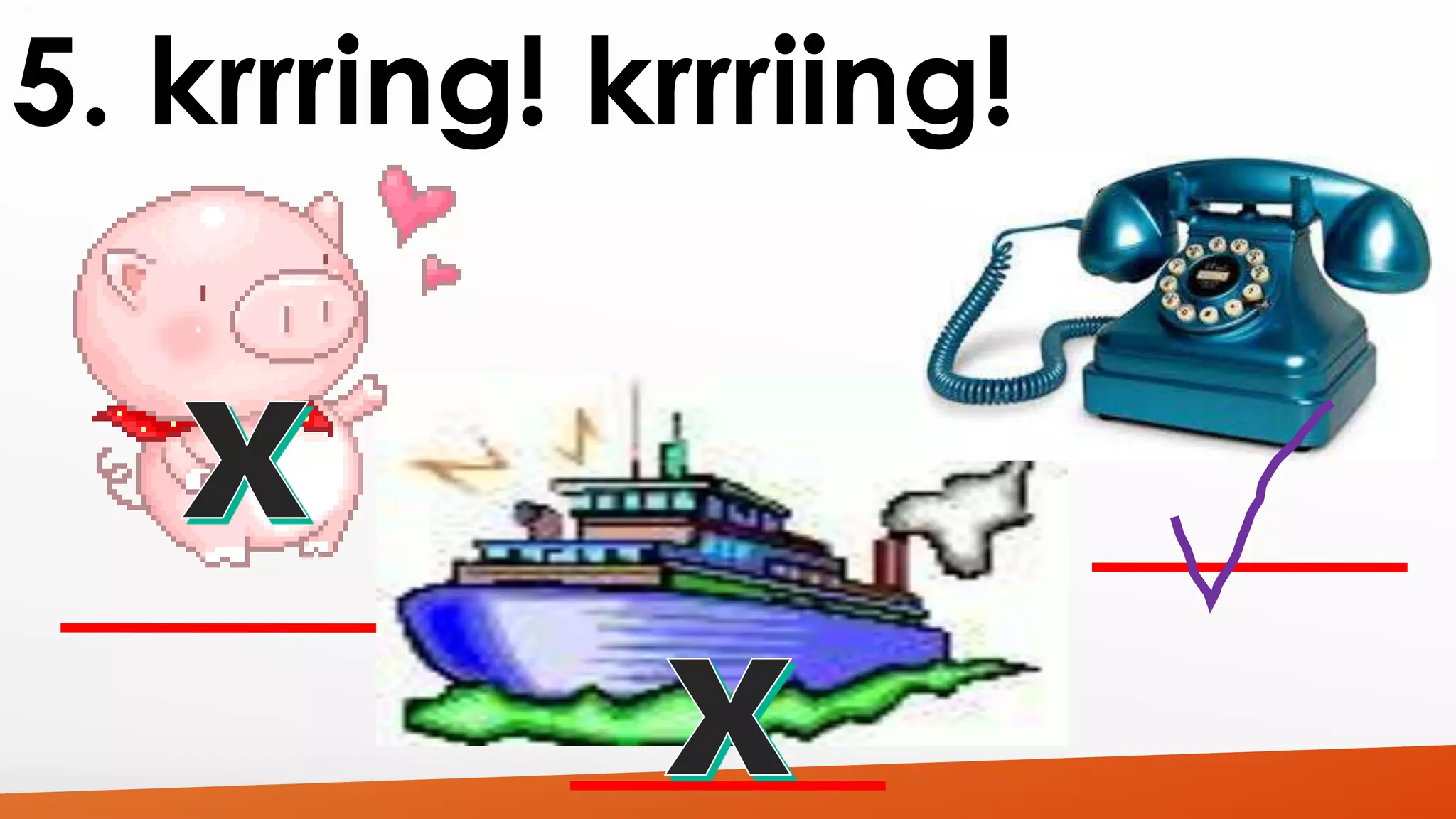 5. krrring! krrriing! 
 