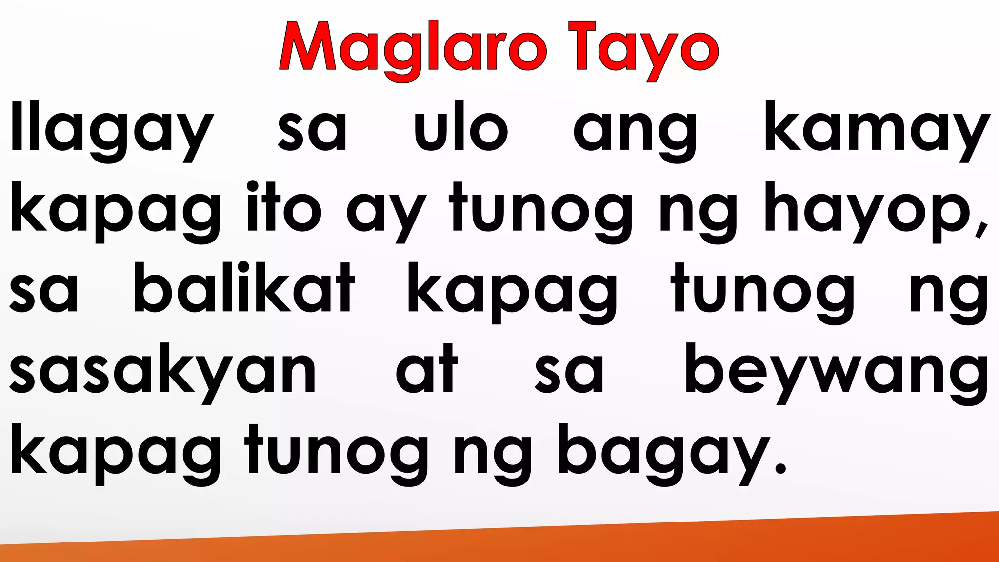 Ilagay sa ulo ang kamay 
kapag ito ay tunog ng hayop, 
sa balikat kapag tunog ng 
sasakyan at sa beywang 
kapag tunog ng bagay. 
 