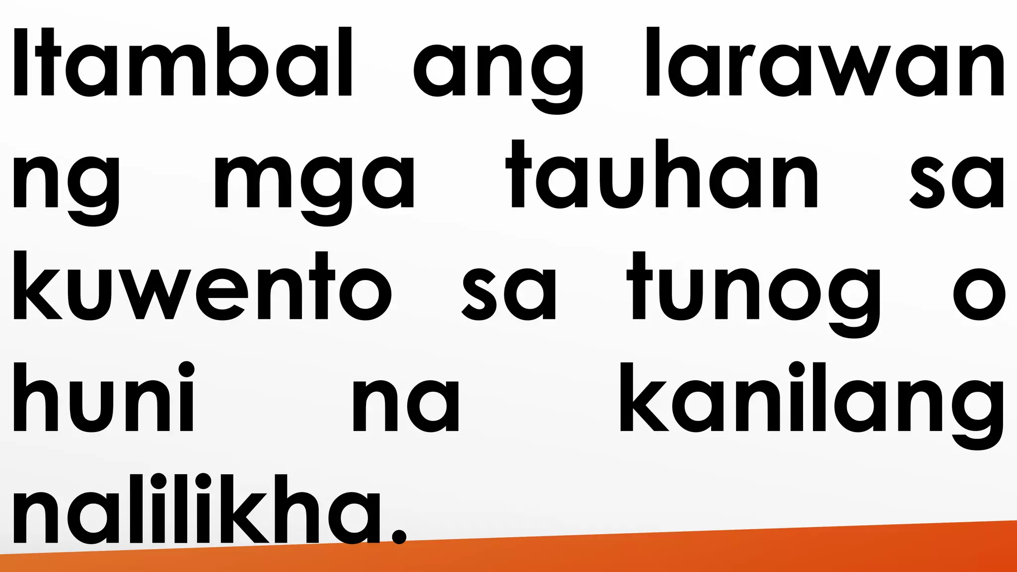 Itambal ang larawan 
ng mga tauhan sa 
kuwento sa tunog o 
huni na kanilang 
nalilikha. 
 