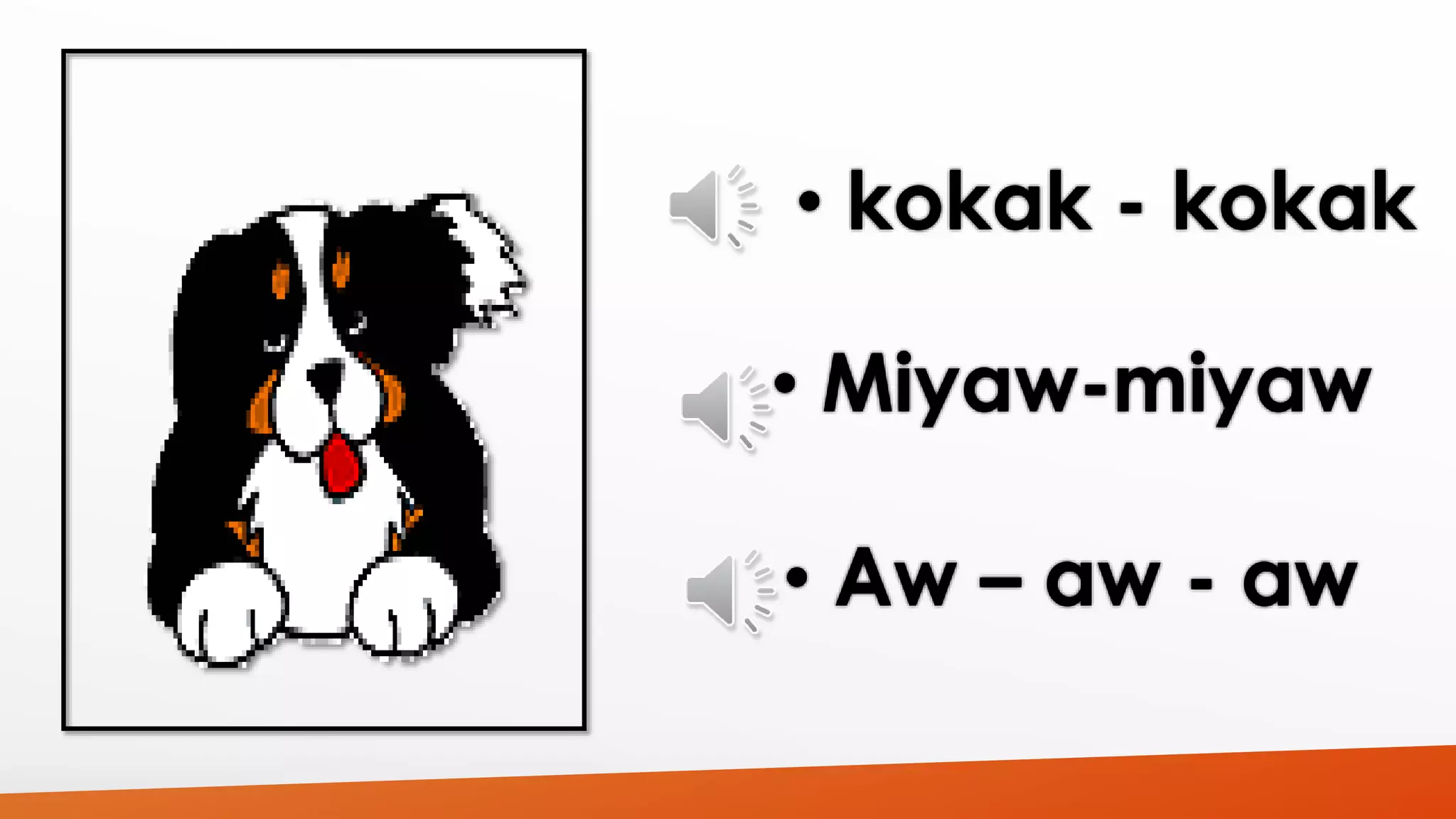• kokak - kokak 
• Miyaw-miyaw 
• Aw – aw - aw 
 