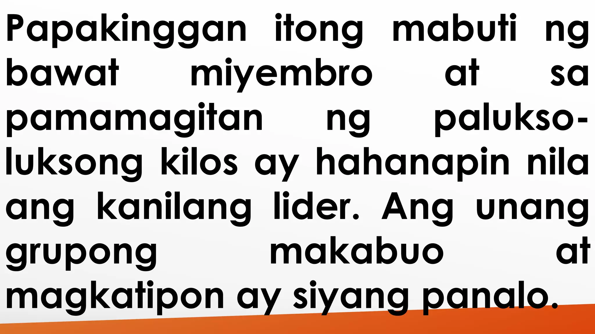 Papakinggan itong mabuti ng 
bawat miyembro at sa 
pamamagitan ng palukso-luksong 
kilos ay hahanapin nila 
ang kanilang lider. Ang unang 
grupong makabuo at 
magkatipon ay siyang panalo. 
 
