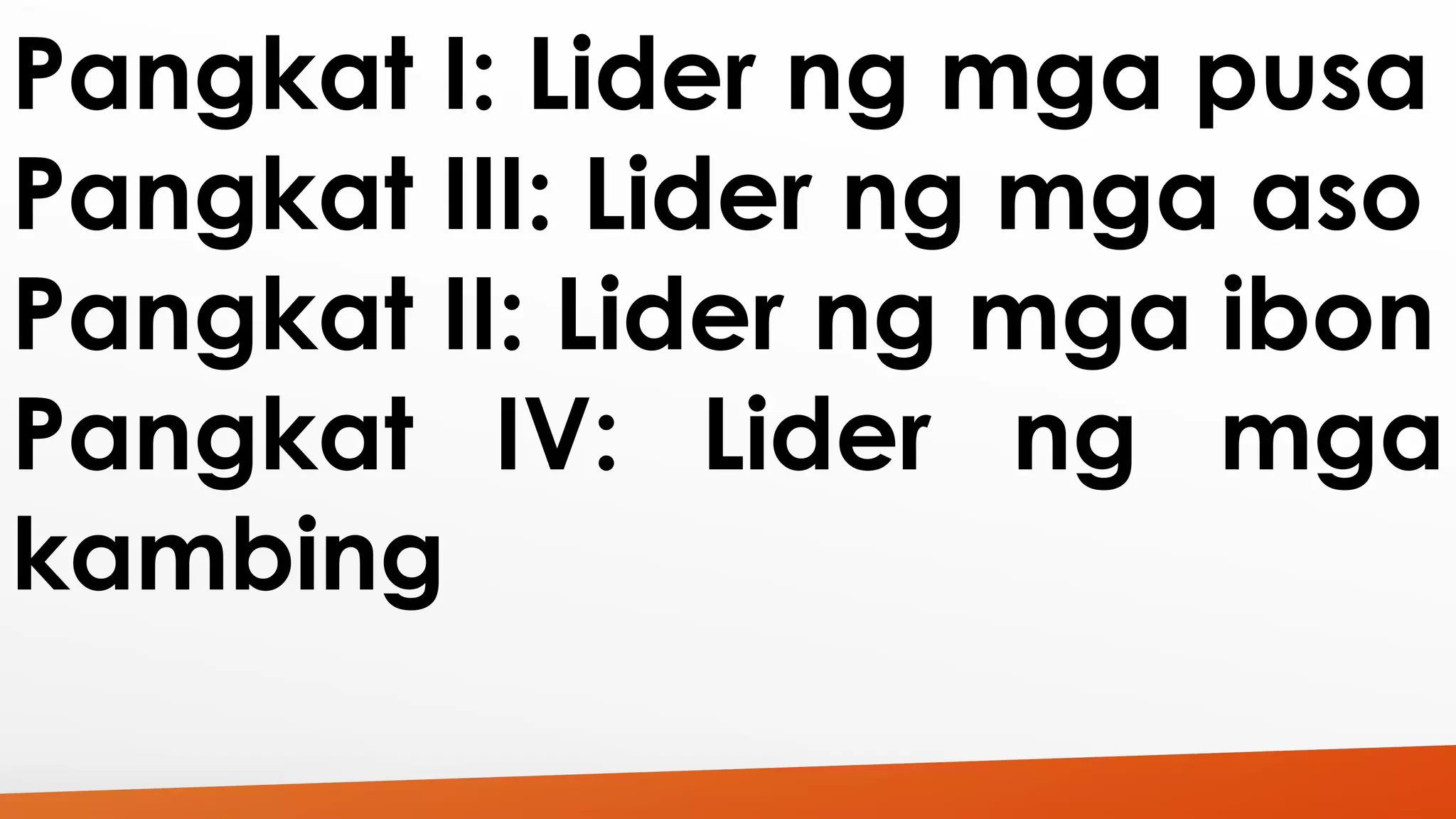 Pangkat I: Lider ng mga pusa 
Pangkat III: Lider ng mga aso 
Pangkat II: Lider ng mga ibon 
Pangkat IV: Lider ng mga 
kambing 
 