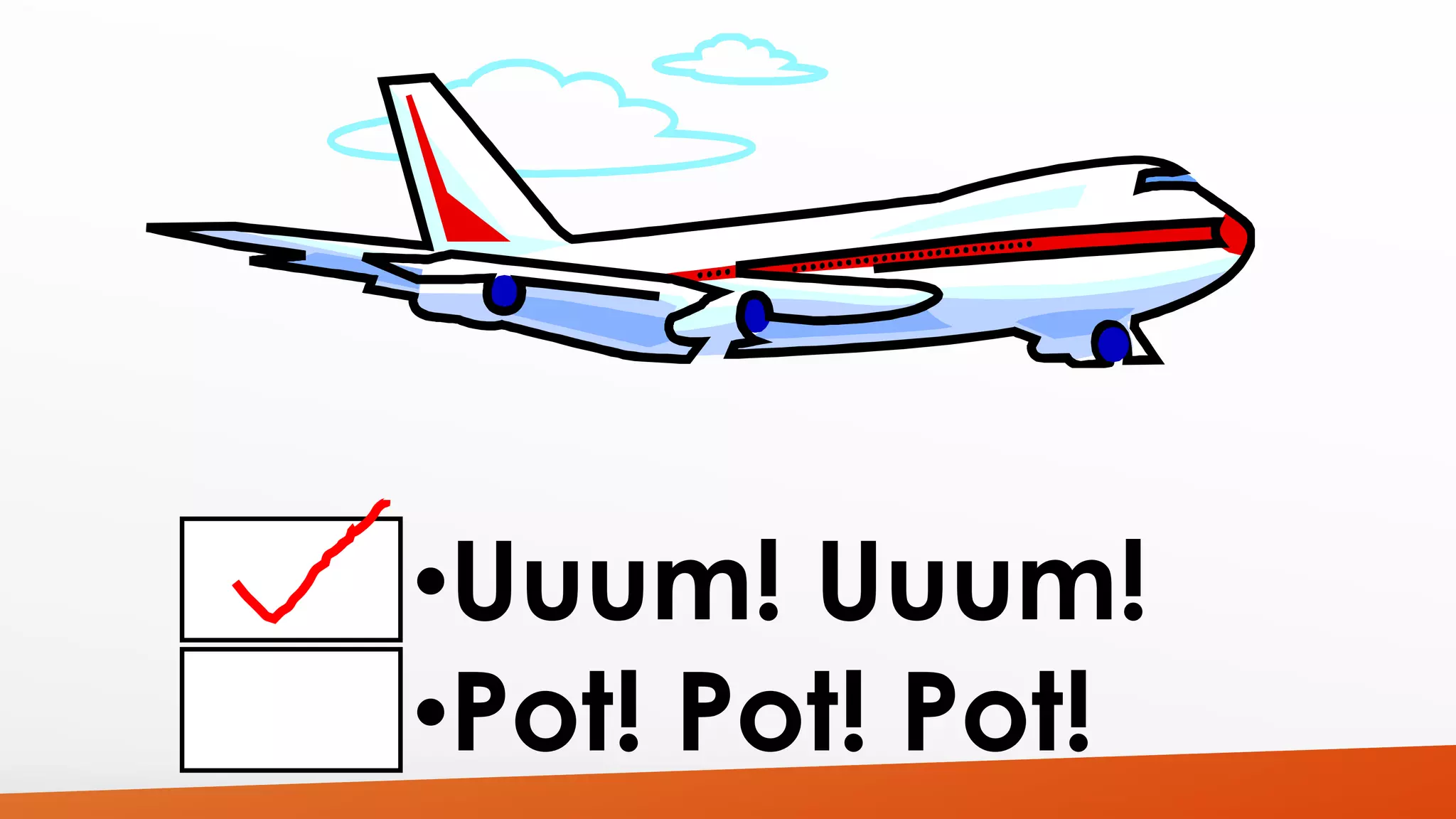 •Uuum! Uuum! 
•Pot! Pot! Pot! 
 