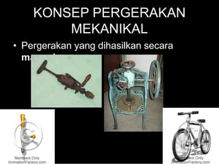 KONSEP PERGERAKAN
MEKANIKAL
• Pergerakan yang dihasilkan secara
manual :
 