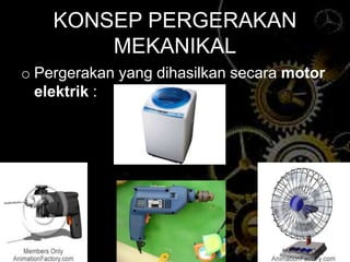 KONSEP PERGERAKAN
MEKANIKAL
o Pergerakan yang dihasilkan secara motor
elektrik :
 