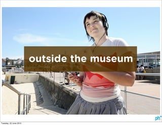 outside the museum




Tuesday, 22 June 2010
 