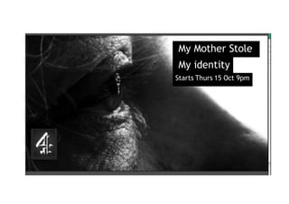 My Mother Stole 
My identity 
Starts Thurs 15 Oct 9pm 
