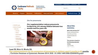 Lassi ZS, Moin A, Bhutta ZA.
Zinc supplementation for the prevention of pneumonia in children aged 2 months to 59 months
. Cochrane Database of Systematic Reviews 2016. DOI: 10.1002/14651858.CD005978.pub3
 