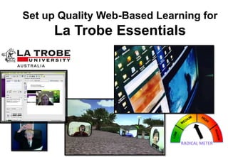 Set up Quality Web-Based Learning for

La Trobe Essentials

 