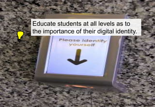 Educate students at all levels as to
the importance of their digital identity.

Image Acknowledgment: FreeDigitalPhotos.net

 