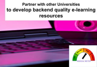 Partner with other Universities

to develop backend quality e-learning
resources

 