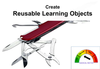 Create

Reusable Learning Objects

 