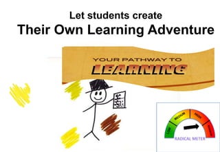 Let students create

Their Own Learning Adventure

 